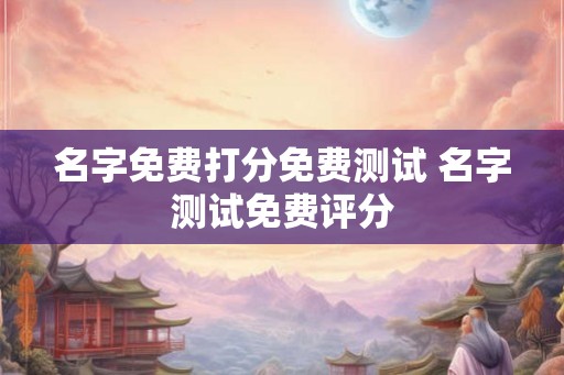 名字免费打分免费测试 名字测试免费评分