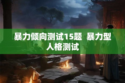 暴力倾向测试15题  暴力型人格测试
