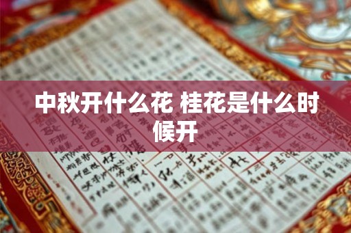 中秋开什么花 桂花是什么时候开 中秋开什么花 桂花是什么时候开