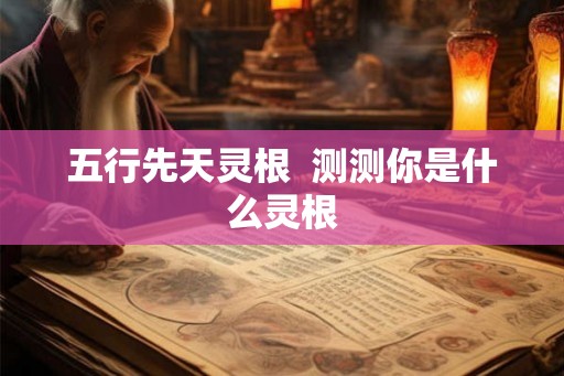 五行先天灵根  测测你是什么灵根