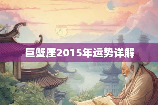 巨蟹座2015年运势详解 巨蟹座2015年运势详解