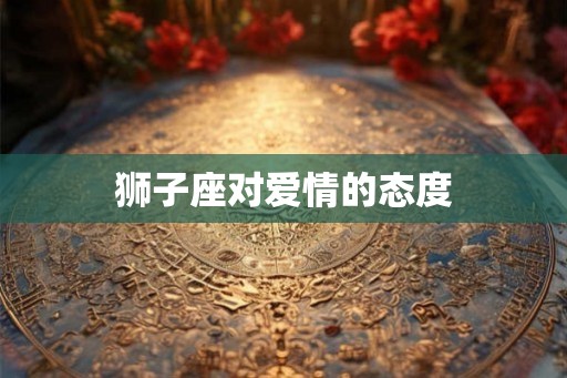 狮子座对爱情的态度