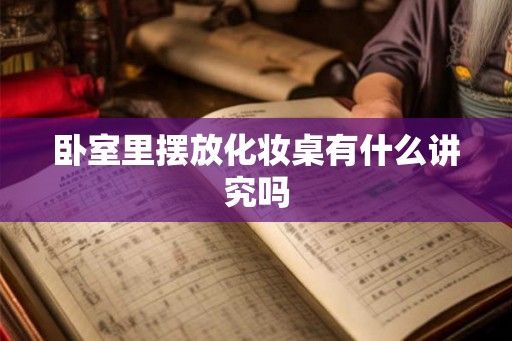 卧室里摆放化妆桌有什么讲究吗