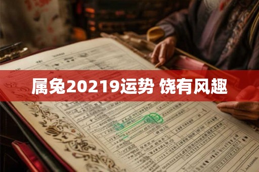 属兔20219运势 饶有风趣 属兔20219运势 饶有风趣