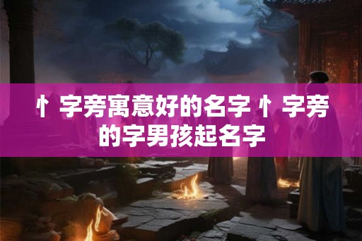 忄字旁寓意好的名字 忄字旁的字男孩起名字