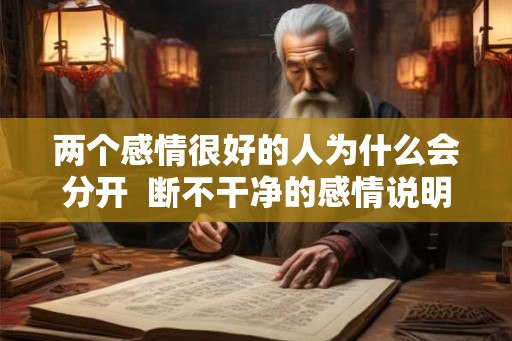 两个感情很好的人为什么会分开  断不干净的感情说明什么