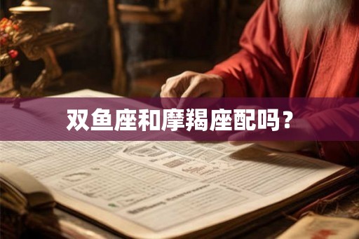双鱼座和摩羯座配吗？