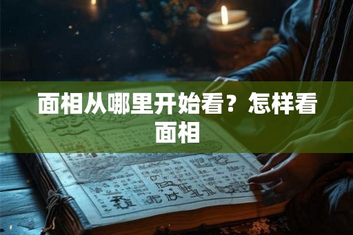 面相从哪里开始看？怎样看面相