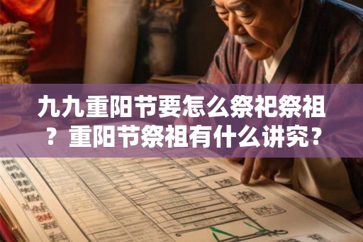 九九重阳节要怎么祭祀祭祖？重阳节祭祖有什么讲究？