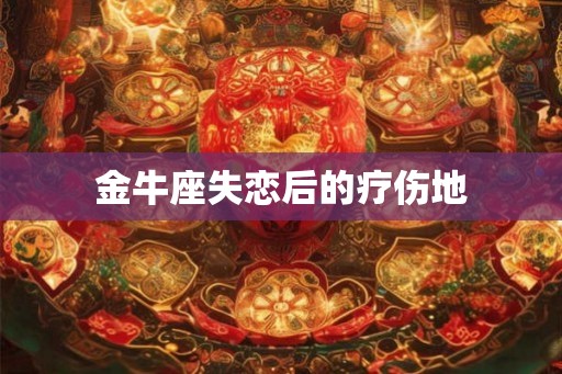 金牛座失恋后的疗伤地