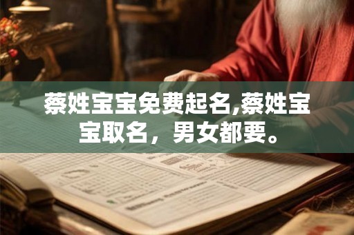 蔡姓宝宝免费起名,蔡姓宝宝取名,男女都要。 蔡姓宝宝免费起名,蔡姓宝宝取名,男女都要。