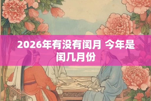 2026年有没有闰月 今年是闰几月份