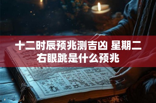 十二时辰预兆测吉凶 星期二右眼跳是什么预兆