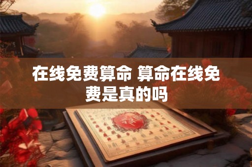 在线免费算命 算命在线免费是真的吗