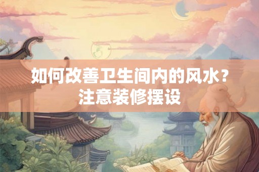 如何改善卫生间内的风水？注意装修摆设