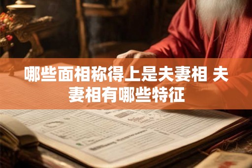 哪些面相称得上是夫妻相 夫妻相有哪些特征