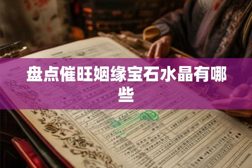盘点催旺姻缘宝石水晶有哪些