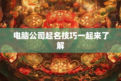 电脑公司起名技巧一起来了解