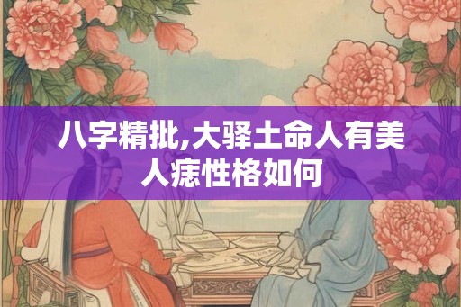 八字精批,大驿土命人有美人痣性格如何
