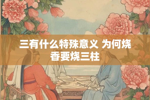 三有什么特殊意义 为何烧香要烧三柱