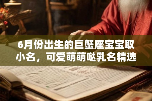 6月份出生的巨蟹座宝宝取小名，可爱萌萌哒乳名精选！
