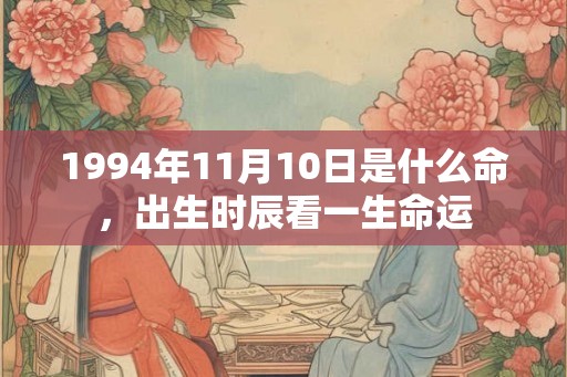 1994年11月10日是什么命，出生时辰看一生命运