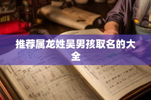 推荐属龙姓吴男孩取名的大全
