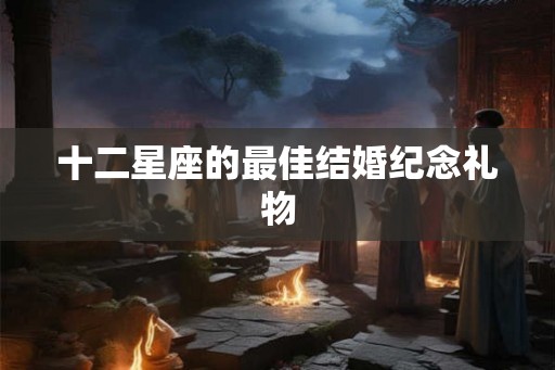 十二星座的最佳结婚纪念礼物