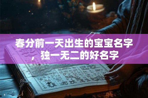 春分前一天出生的宝宝名字，独一无二的好名字