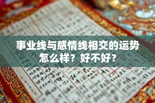 事业线与感情线相交的运势怎么样?好不好? 事业线与感情线相交的运势怎么样?好不好?