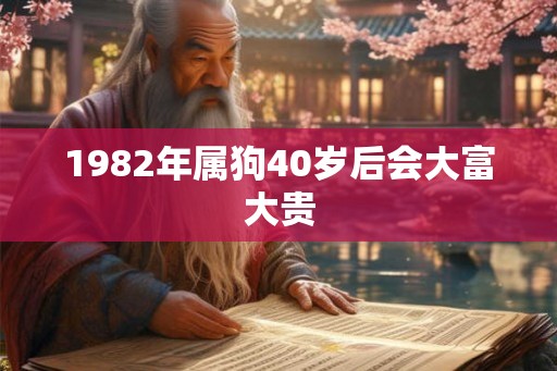1982年属狗40岁后会大富大贵