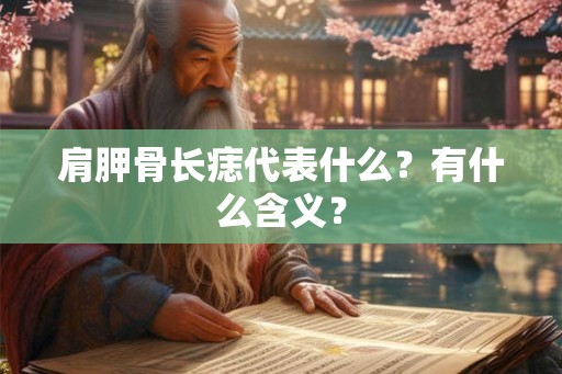 肩胛骨长痣代表什么？有什么含义？