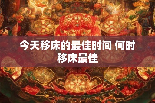 今天移床的最佳时间 何时移床最佳
