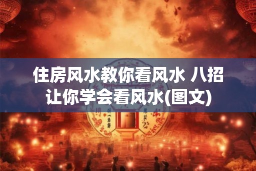 住房风水教你看风水 八招让你学会看风水(图文) 住房风水教你看风水 八招让你学会看风水(图文)