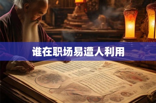 谁在职场易遭人利用