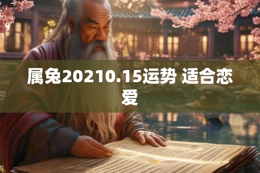 属兔20210.15运势 适合恋爱
