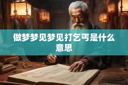 做梦梦见梦见打乞丐是什么意思