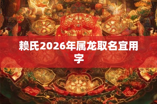 赖氏2026年属龙取名宜用字