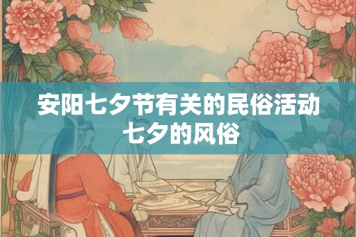 安阳七夕节有关的民俗活动 七夕的风俗