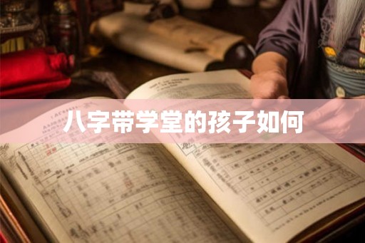 八字带学堂的孩子如何