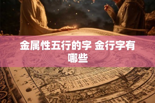 金属性五行的字 金行字有哪些