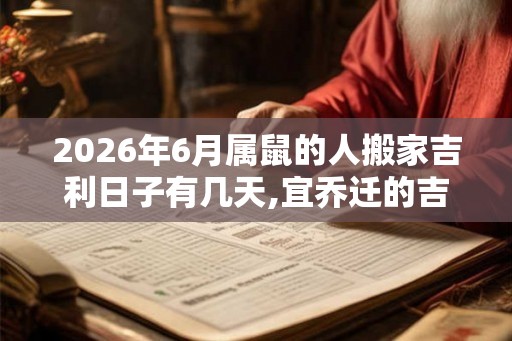 2026年6月属鼠的人搬家吉利日子有几天,宜乔迁的吉日吉时