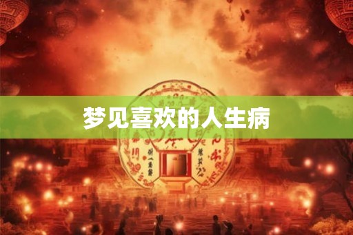 梦见喜欢的人生病