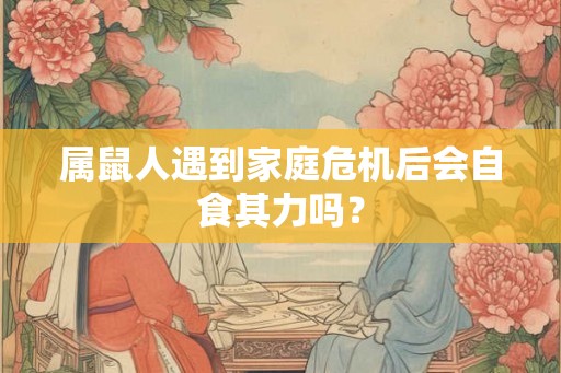 属鼠人遇到家庭危机后会自食其力吗？