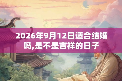 2026年9月12日适合结婚吗,是不是吉祥的日子