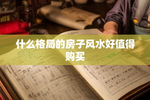 什么格局的房子风水好值得购买