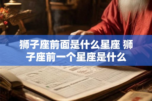 狮子座前面是什么星座 狮子座前一个星座是什么