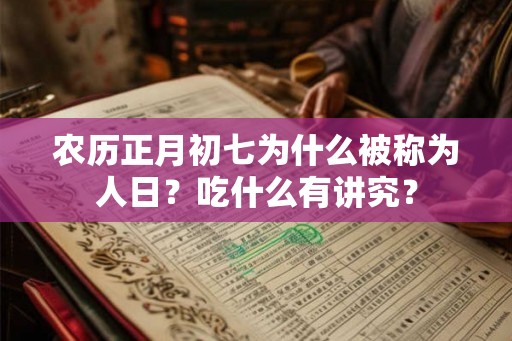 农历正月初七为什么被称为人日?吃什么有讲究? 农历正月初七为什么被称为人日?吃什么有讲究?