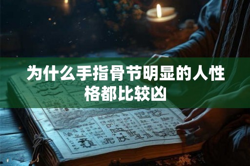 为什么手指骨节明显的人性格都比较凶