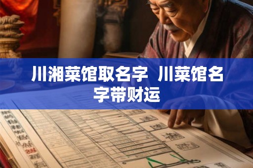川湘菜馆取名字  川菜馆名字带财运